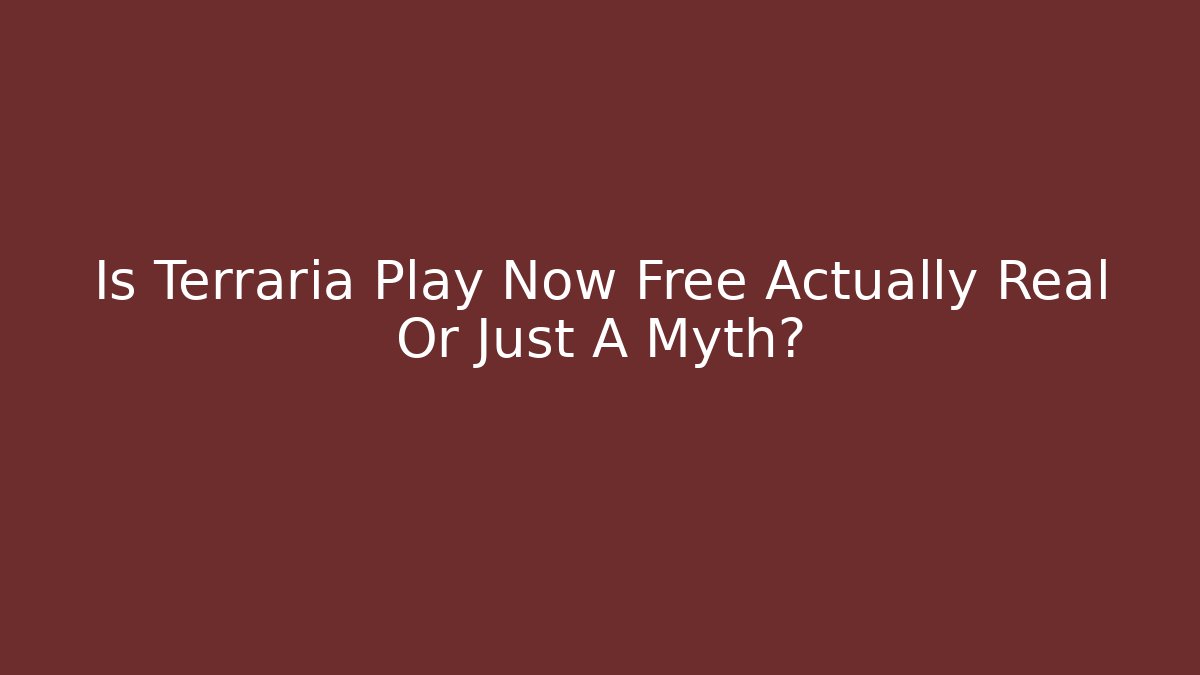 Is Terraria Play Now Free Actually Real Or Just A Myth?