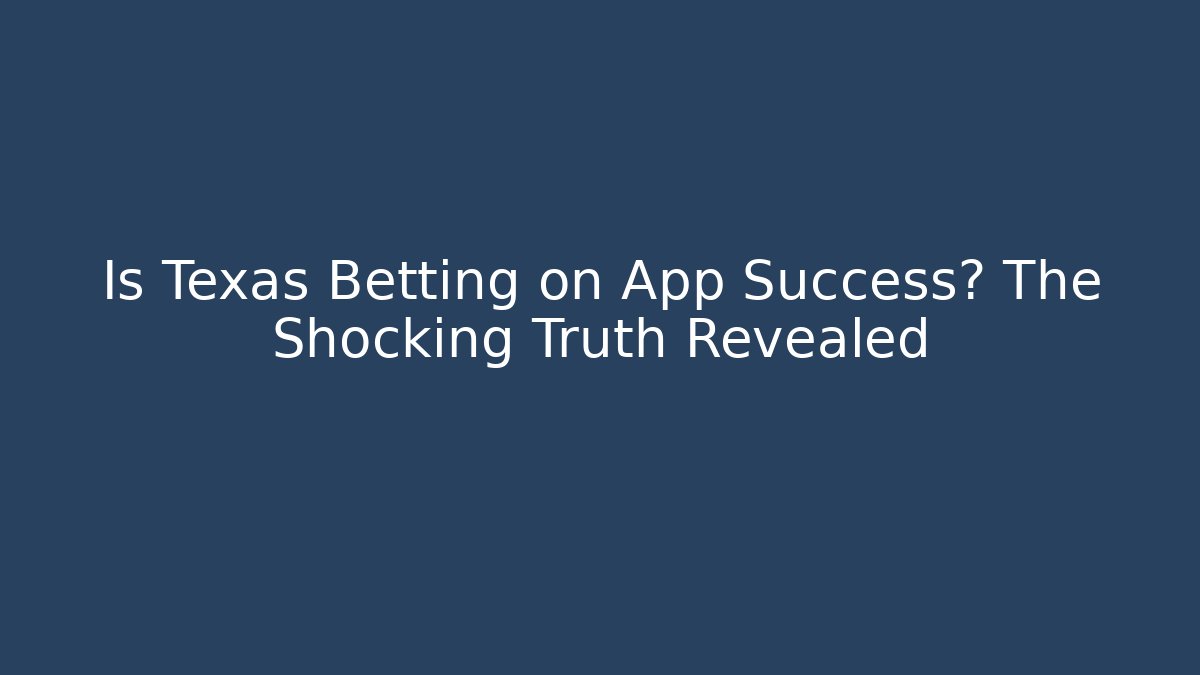 Is Texas Betting on App Success? The Shocking Truth Revealed