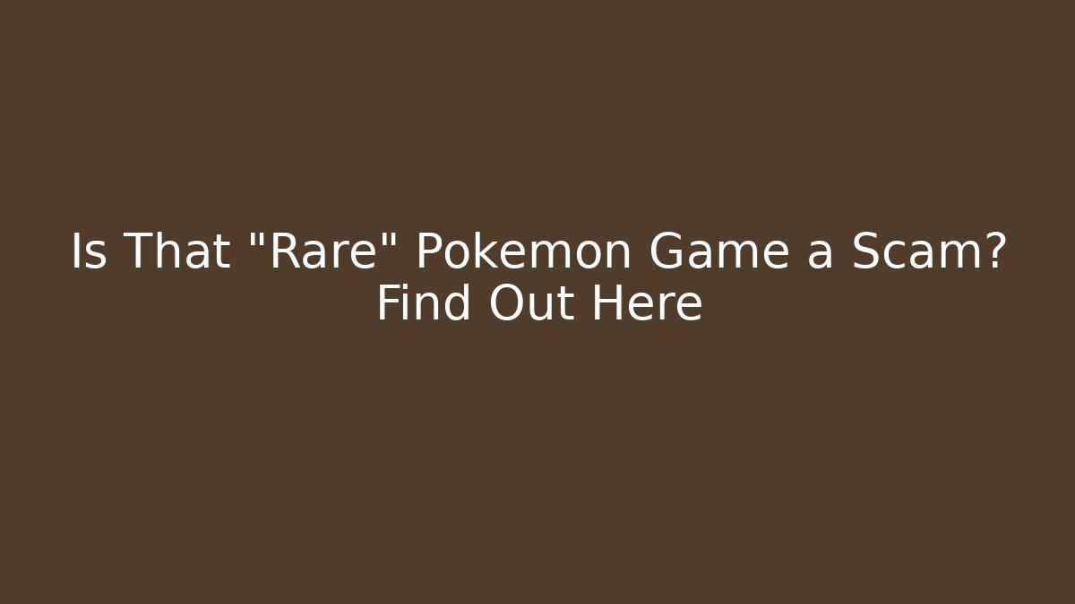 Is That "Rare" Pokémon Game a Scam? Find Out Here
