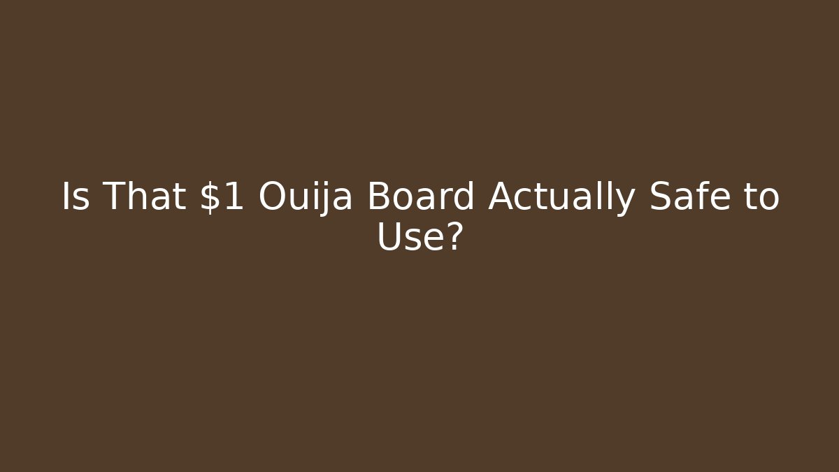 Is That $1 Ouija Board Actually Safe to Use?
