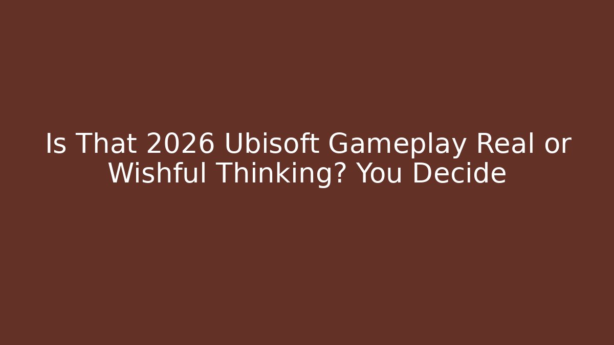 Is That 2026 Ubisoft Gameplay Real or Wishful Thinking? You Decide