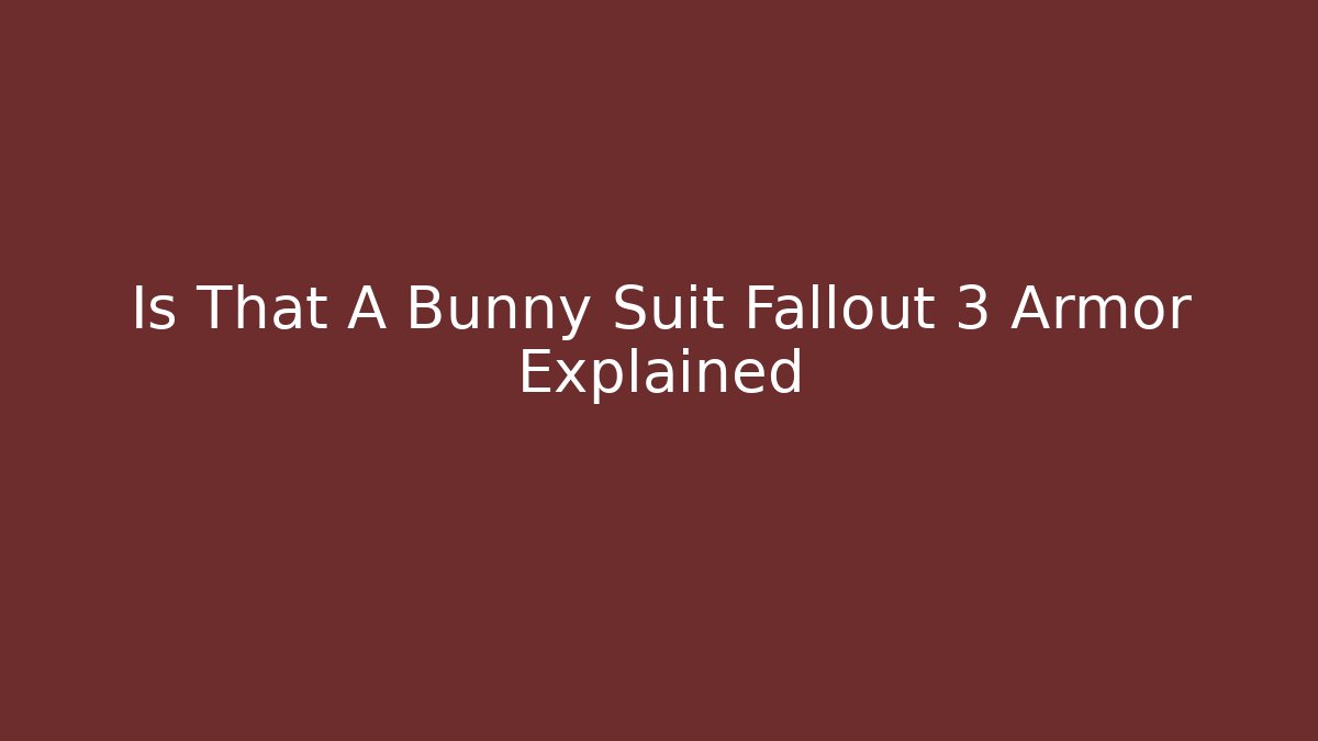 Is That A Bunny Suit Fallout 3 Armor Explained - Critter Realm