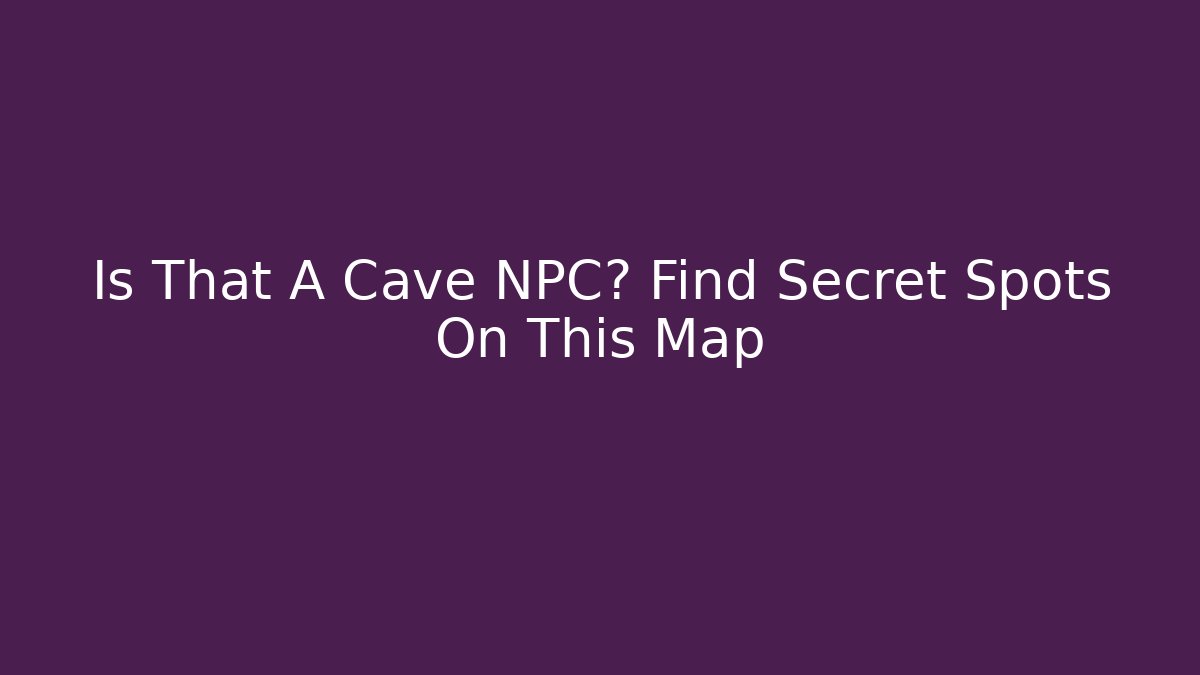 Is That A Cave NPC? Find Secret Spots On This Map