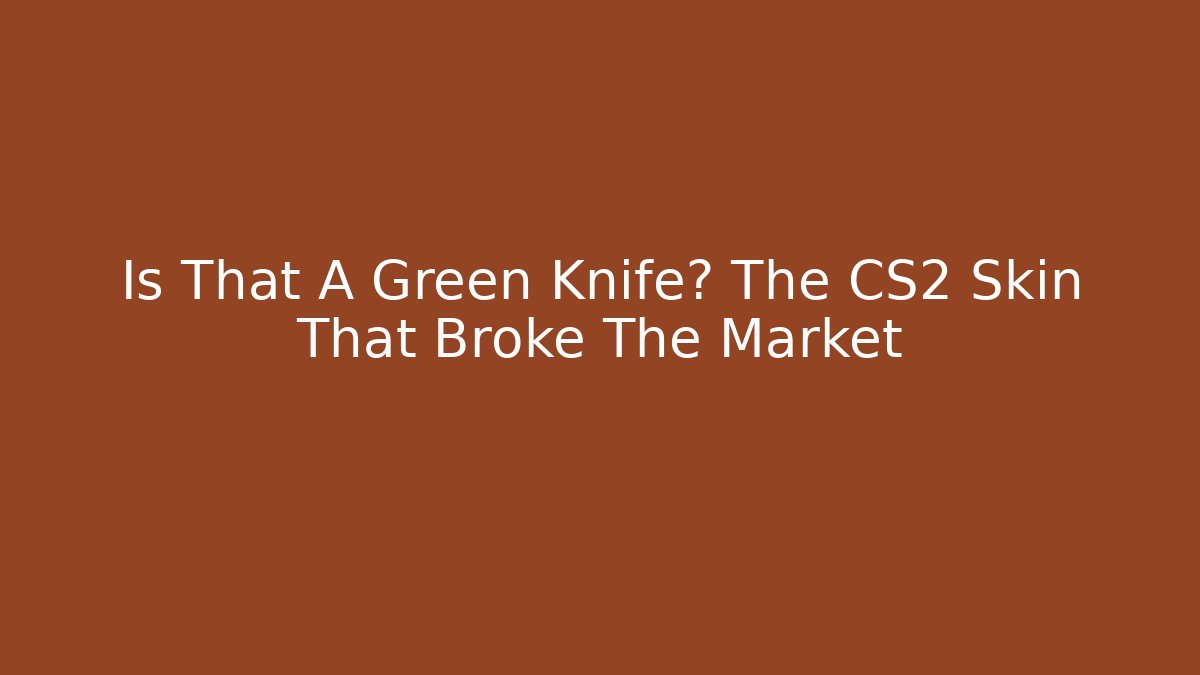 Is That A Green Knife? The CS2 Skin That Broke The Market