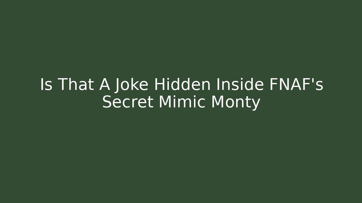 Is That A Joke Hidden Inside FNAF's Secret Mimic Monty