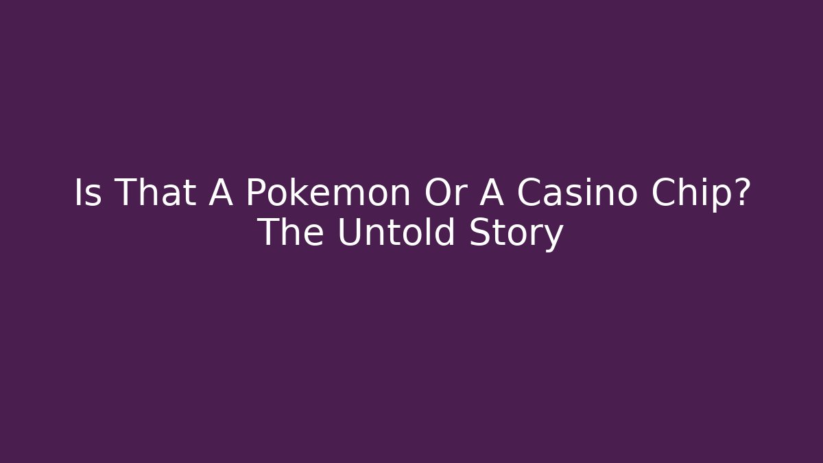 Is That A Pokémon Or A Casino Chip? The Untold Story