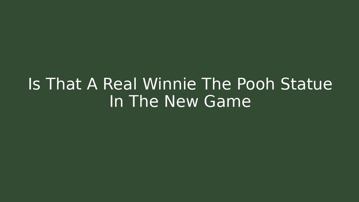 Is That A Real Winnie The Pooh Statue In The New Game