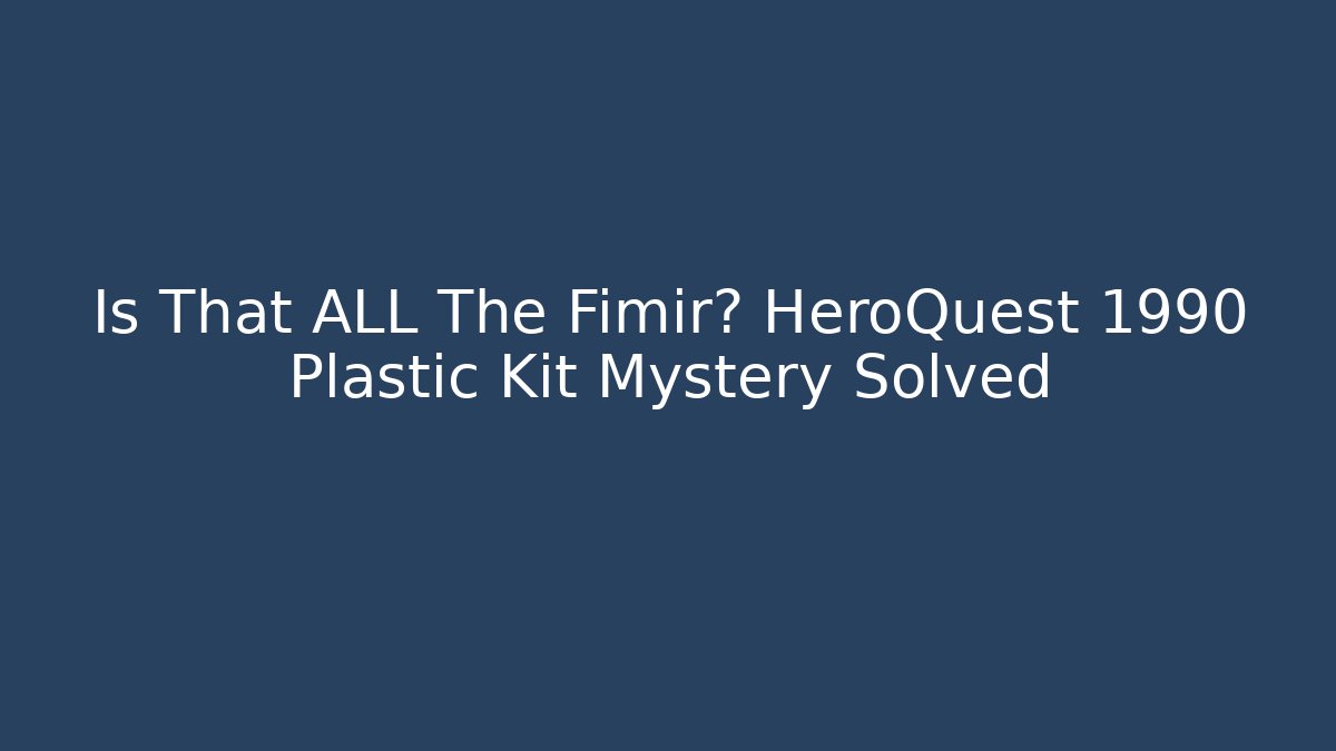 Is That ALL The Fimir? HeroQuest 1990 Plastic Kit Mystery Solved - Critter Realm