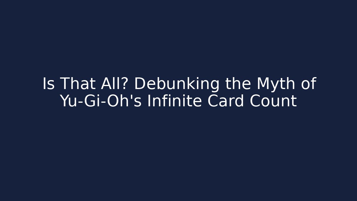 Is That All? Debunking the Myth of Yu-Gi-Oh's Infinite Card Count