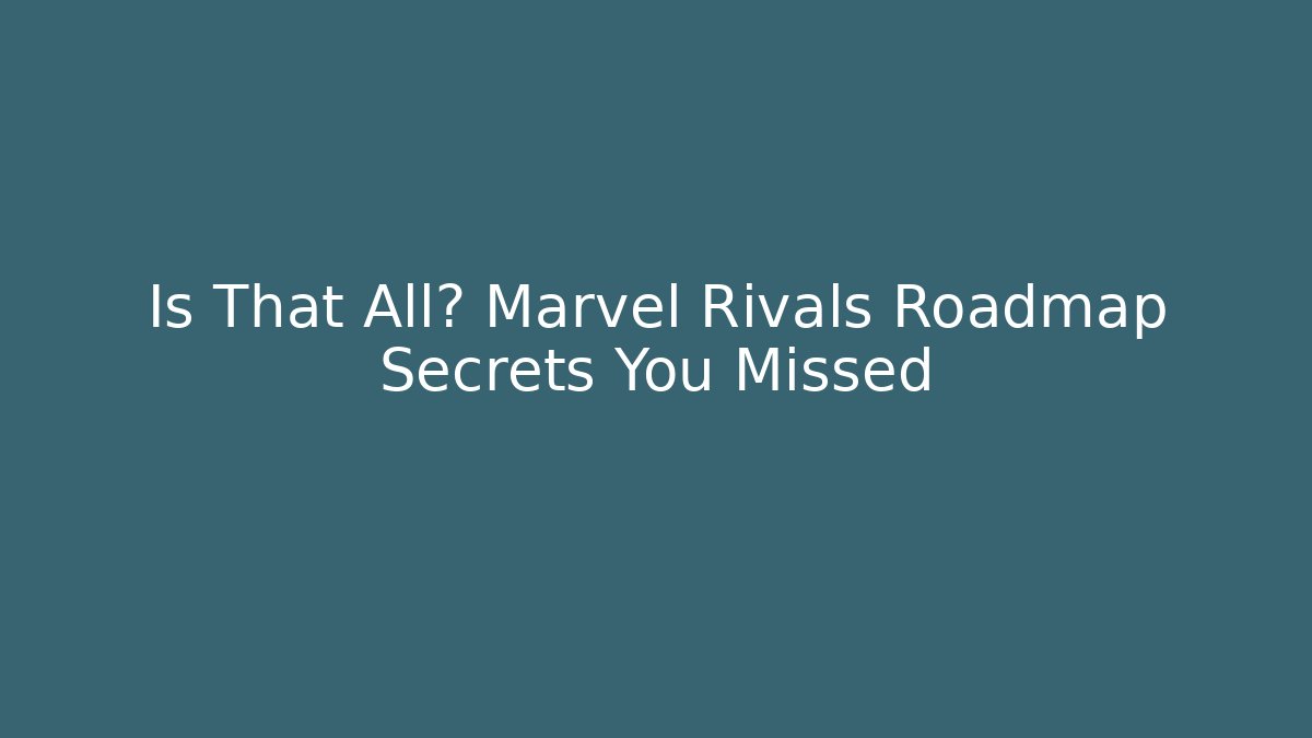 Is That All? Marvel Rivals Roadmap Secrets You Missed