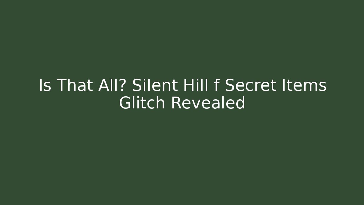 Is That All? Silent Hill f Secret Items Glitch Revealed