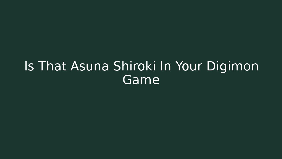 Is That Asuna Shiroki In Your Digimon Game