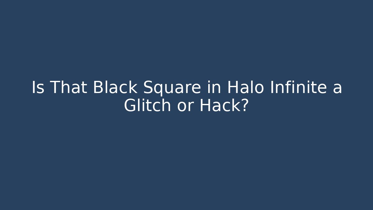 Is That Black Square in Halo Infinite a Glitch or Hack? - Critter Realm