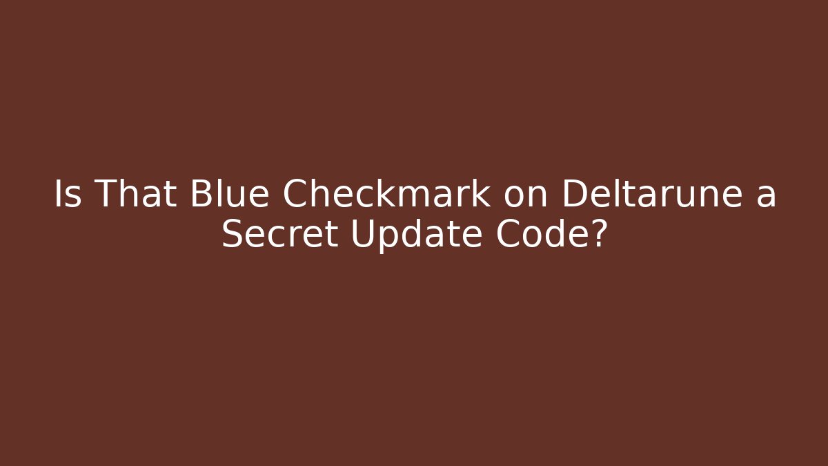 Is That Blue Checkmark on Deltarune a Secret Update Code?