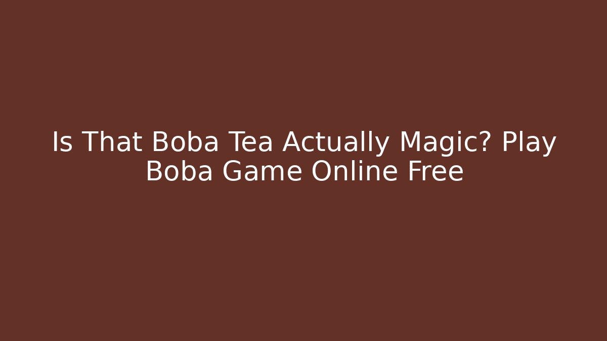 Is That Boba Tea Actually Magic? Play Boba Game Online Free - Critter Realm