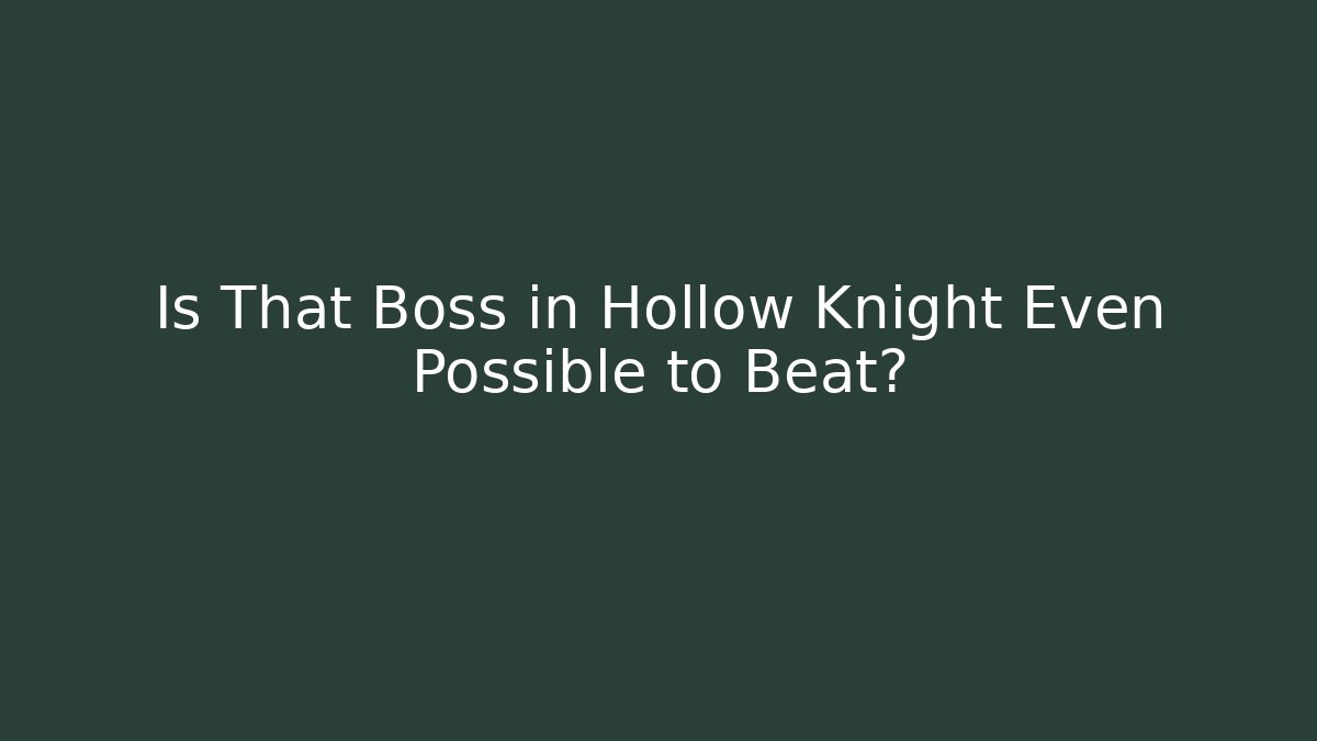 Is That Boss in Hollow Knight Even Possible to Beat?