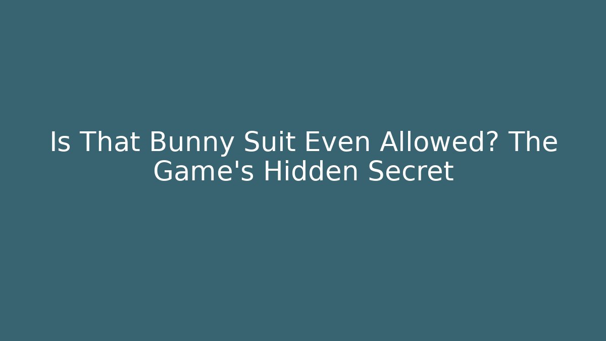 Is That Bunny Suit Even Allowed? The Game’s Hidden Secret
