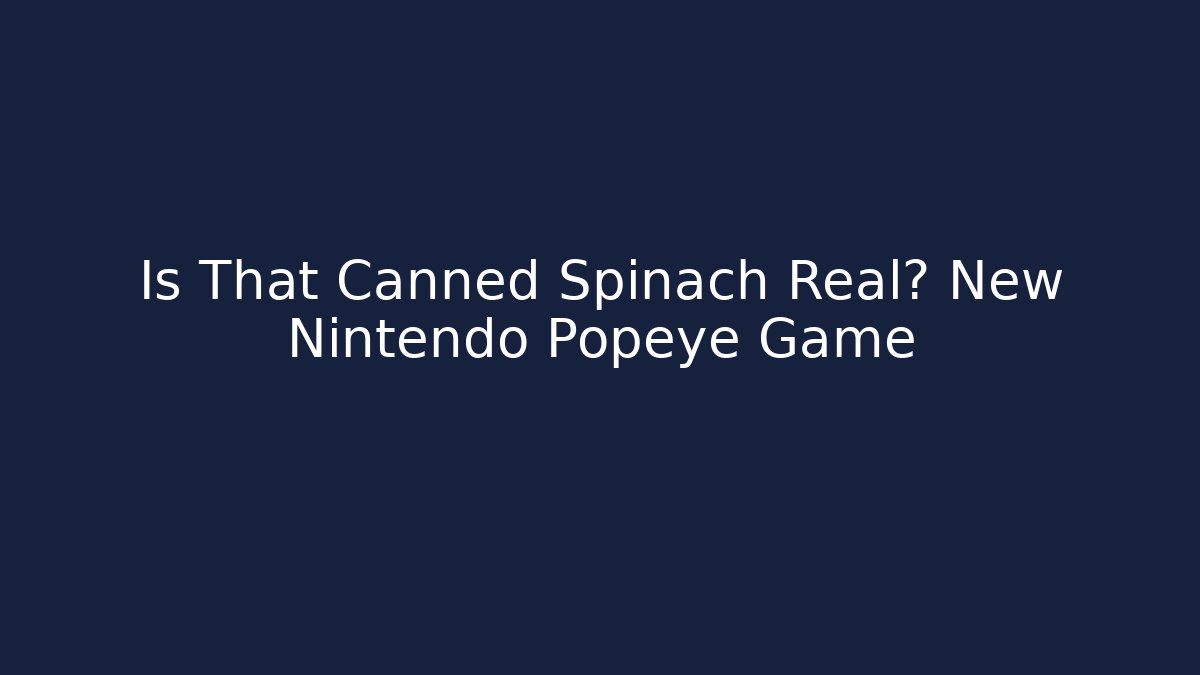 Is That Canned Spinach Real? New Nintendo Popeye Game
