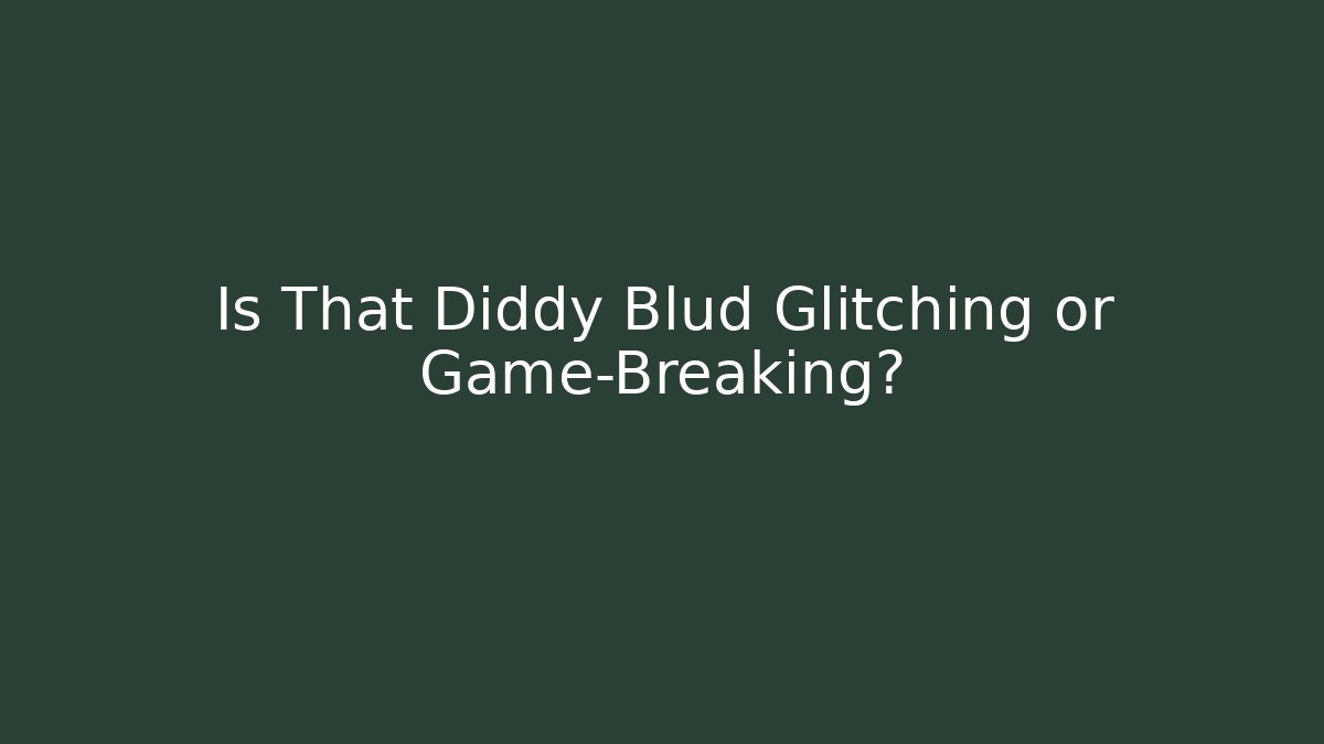 Is That Diddy Blud Glitching or Game-Breaking?