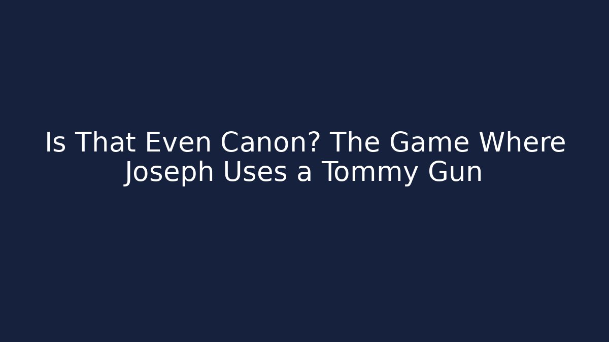Is That Even Canon? The Game Where Joseph Uses a Tommy Gun