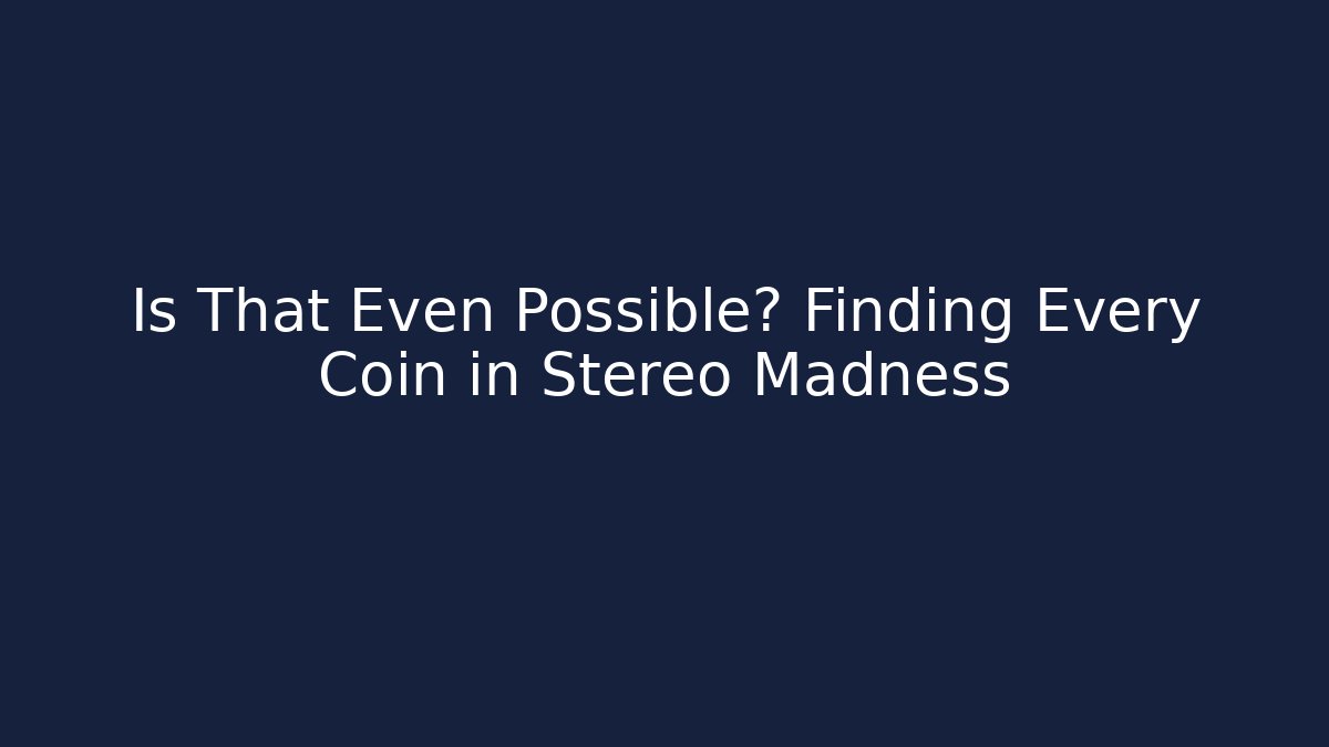 Is That Even Possible? Finding Every Coin in Stereo Madness