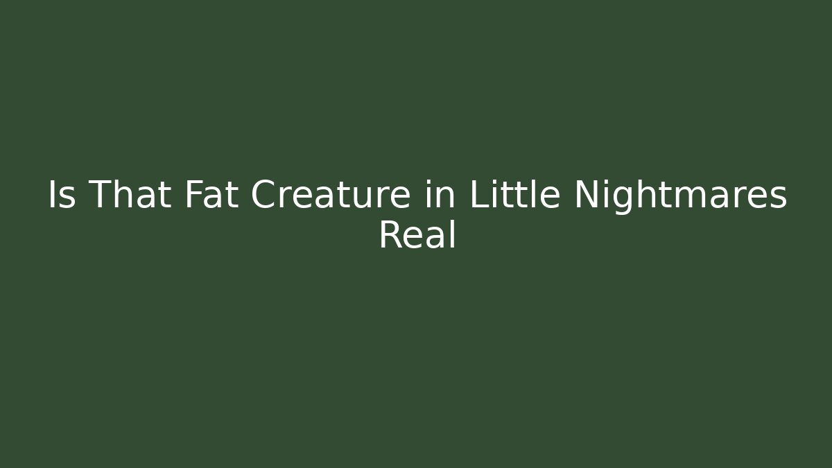 Is That Fat Creature in Little Nightmares Real