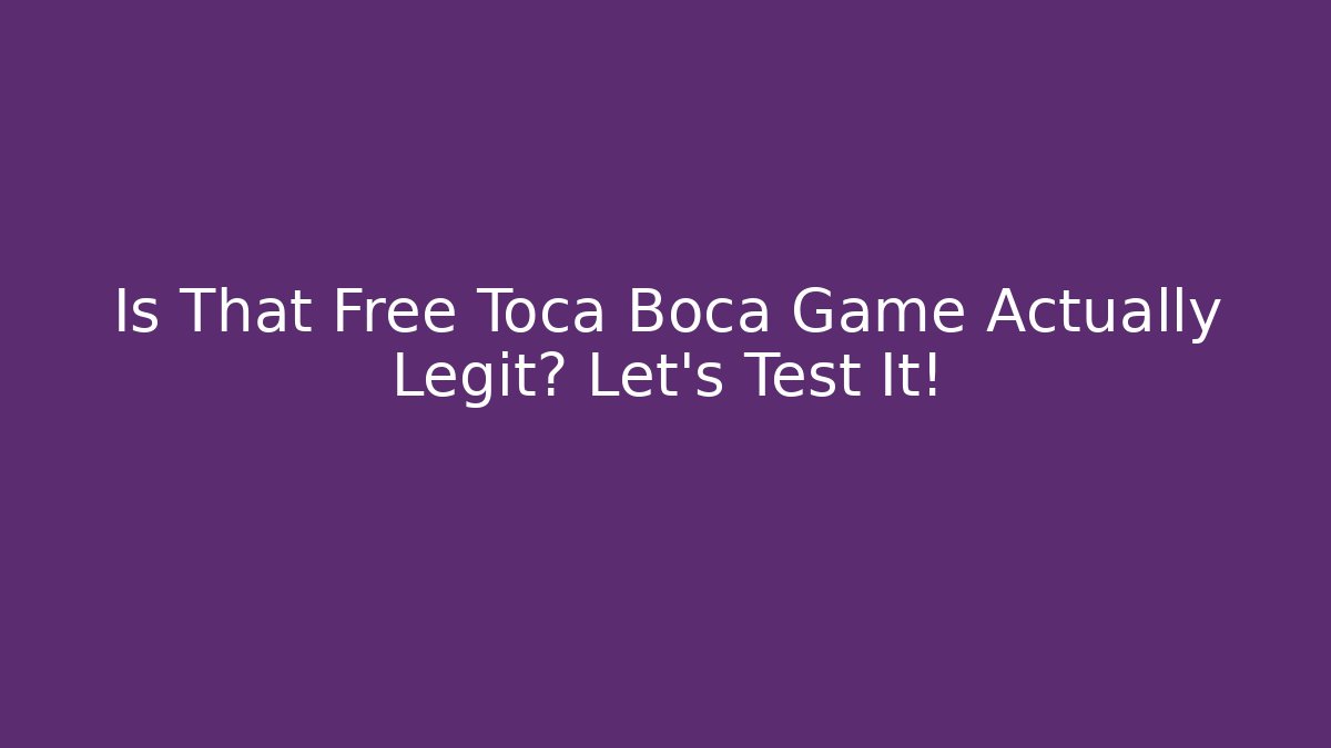Is That Free Toca Boca Game Actually Legit? Let’s Test It!