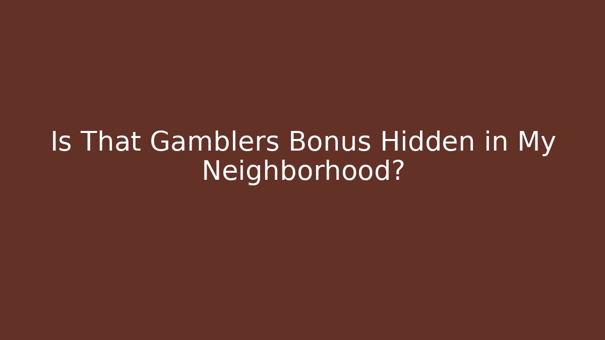 Is That Gamblers Bonus Hidden in My Neighborhood? - Critter Realm