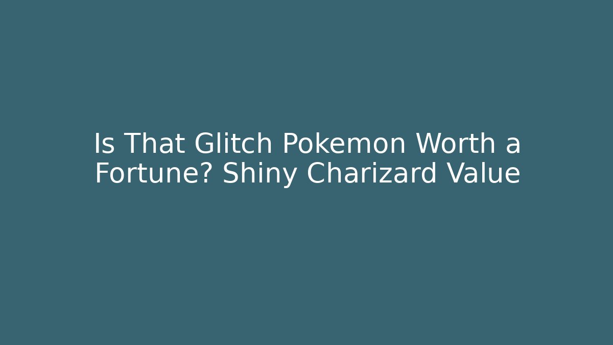 Is That Glitch Pokémon Worth a Fortune? Shiny Charizard Value