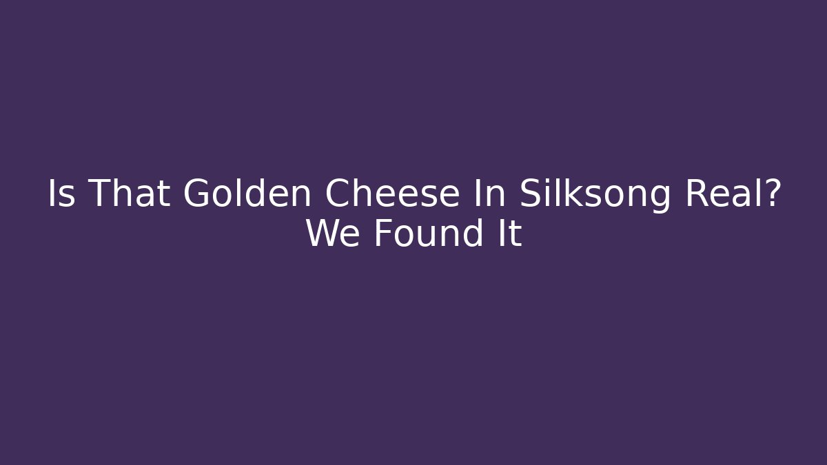 Is That Golden Cheese In Silksong Real? We Found It