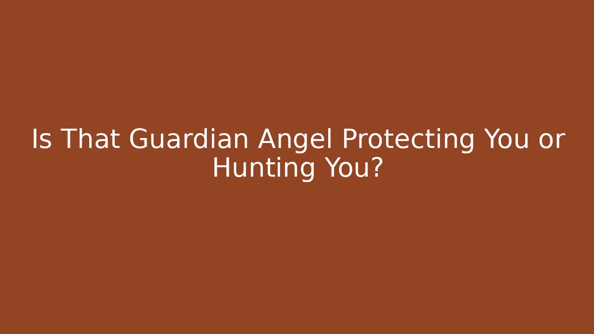 Is That Guardian Angel Protecting You or Hunting You? - Critter Realm
