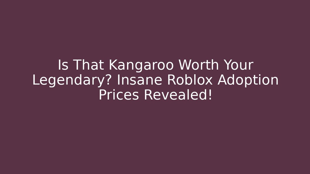 Is That Kangaroo Worth Your Legendary? Insane Roblox Adoption Prices Revealed! - Critter Realm