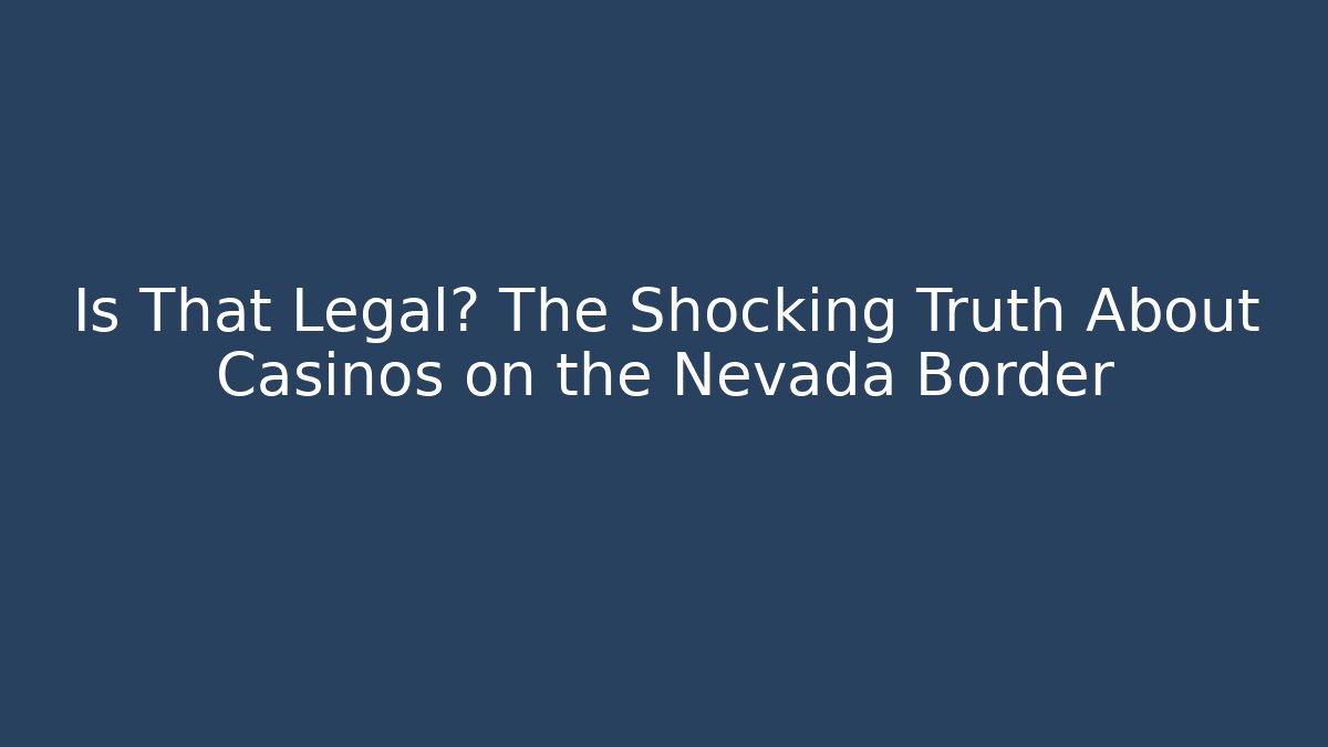 Is That Legal? The Shocking Truth About Casinos on the Nevada Border