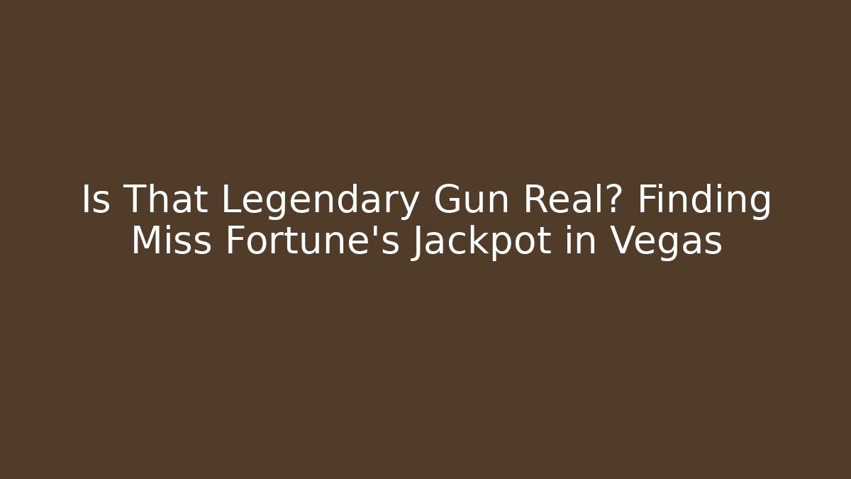 Is That Legendary Gun Real? Finding Miss Fortune's Jackpot in Vegas