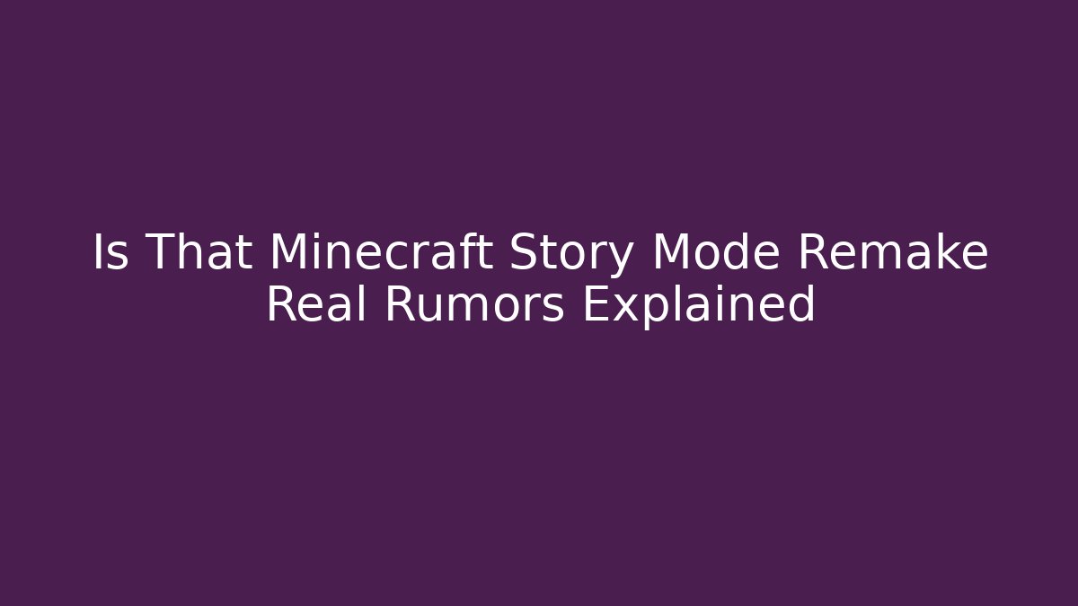 Is That Minecraft Story Mode Remake Real Rumors Explained