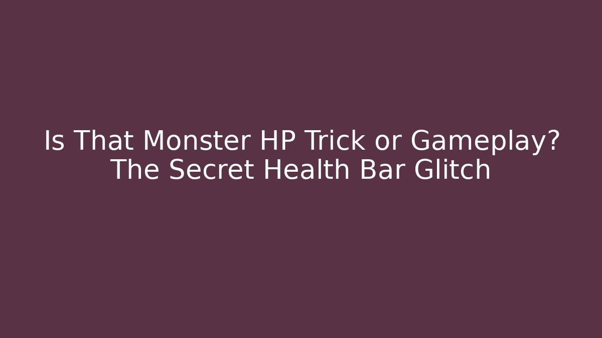 Is That Monster HP Trick or Gameplay? The Secret Health Bar Glitch