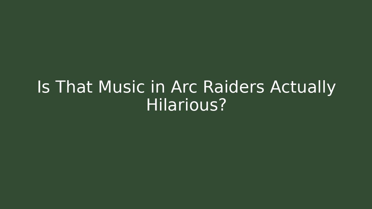 Is That Music in Arc Raiders Actually Hilarious?