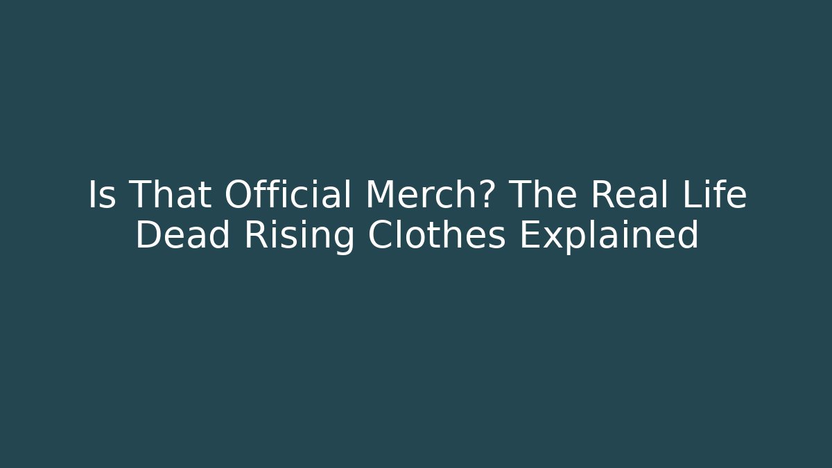 Is That Official Merch? The Real Life Dead Rising Clothes Explained