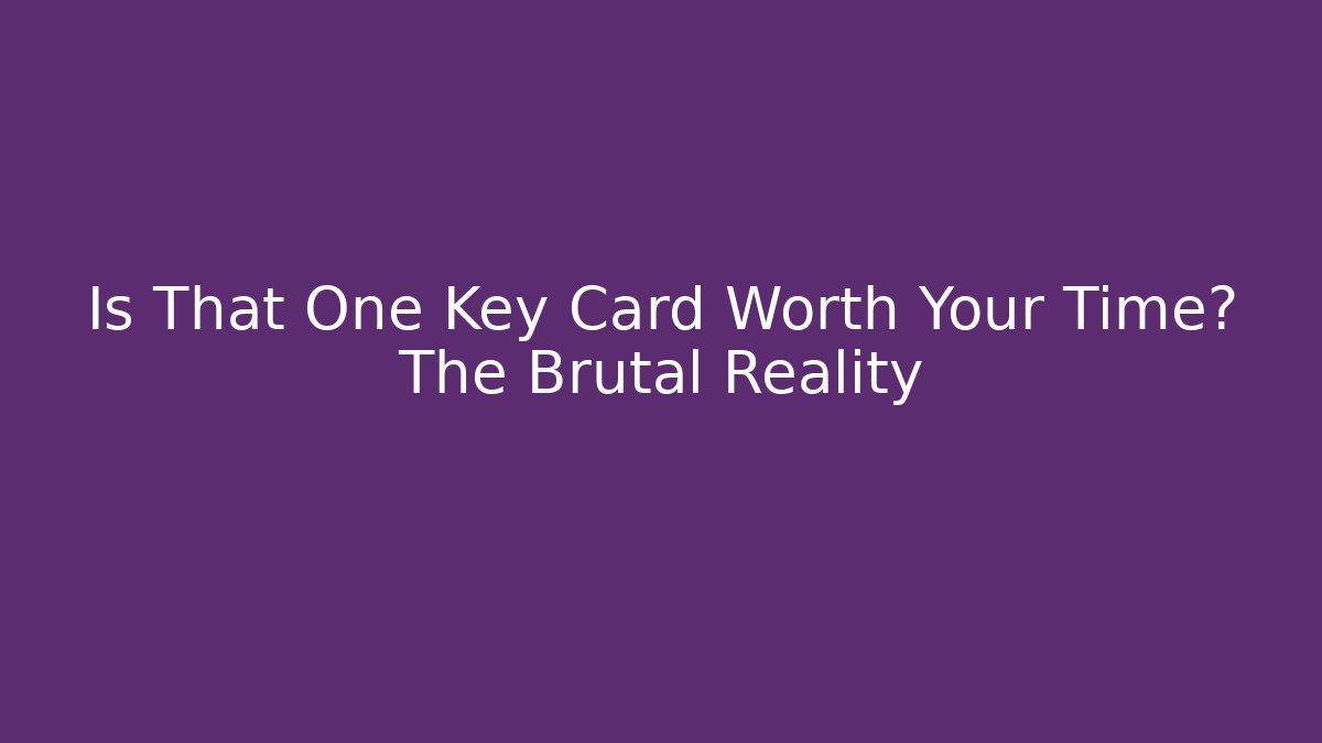 Is That One Key Card Worth Your Time? The Brutal Reality - Critter Realm