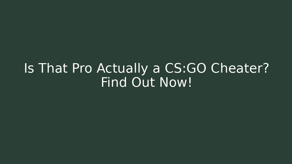 Is That Pro Actually a CS:GO Cheater? Find Out Now!