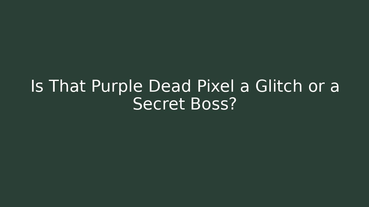 Is That Purple Dead Pixel a Glitch or a Secret Boss?