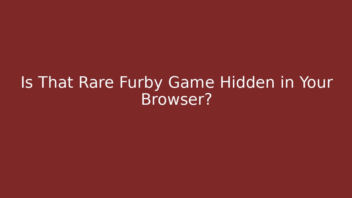 Is That Rare Furby Game Hidden in Your Browser?