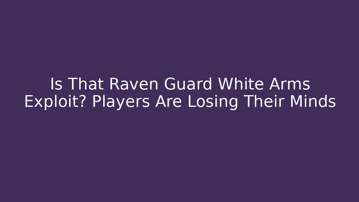 Is That Raven Guard White Arms Exploit? Players Are Losing Their Minds