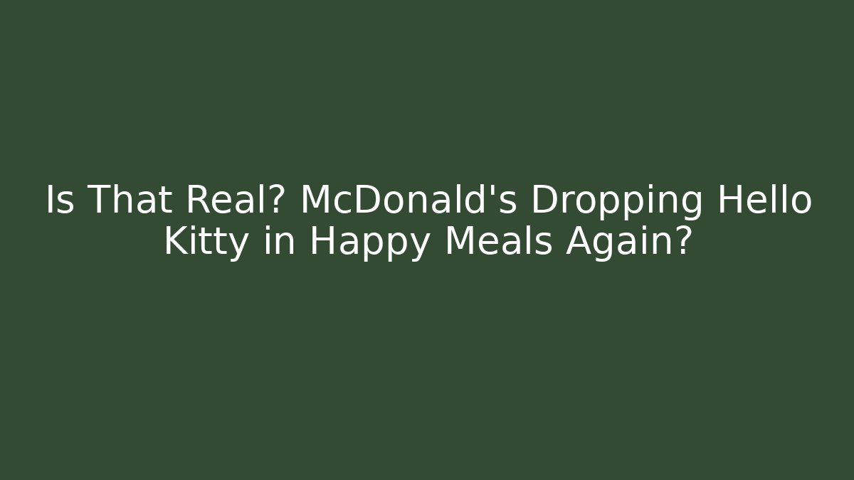 Is That Real? McDonald's Dropping Hello Kitty in Happy Meals Again?