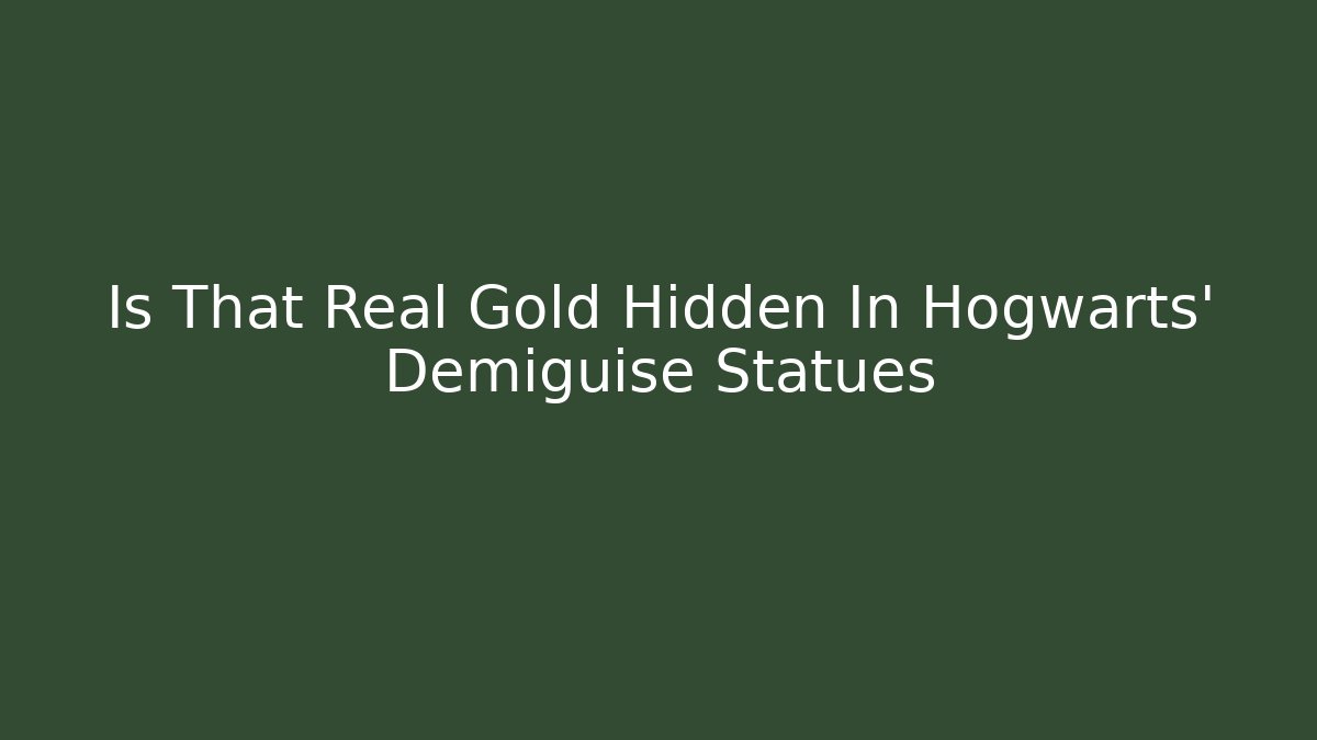 Is That Real Gold Hidden In Hogwarts' Demiguise Statues - Critter Realm