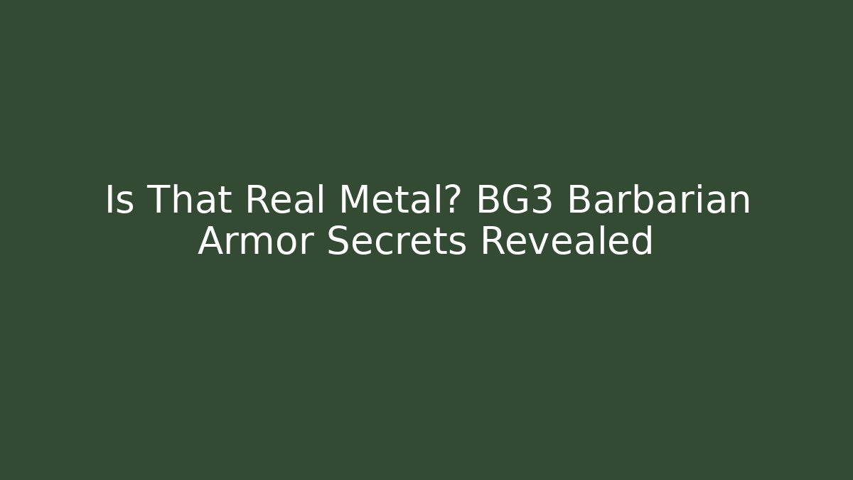 Is That Real Metal? BG3 Barbarian Armor Secrets Revealed