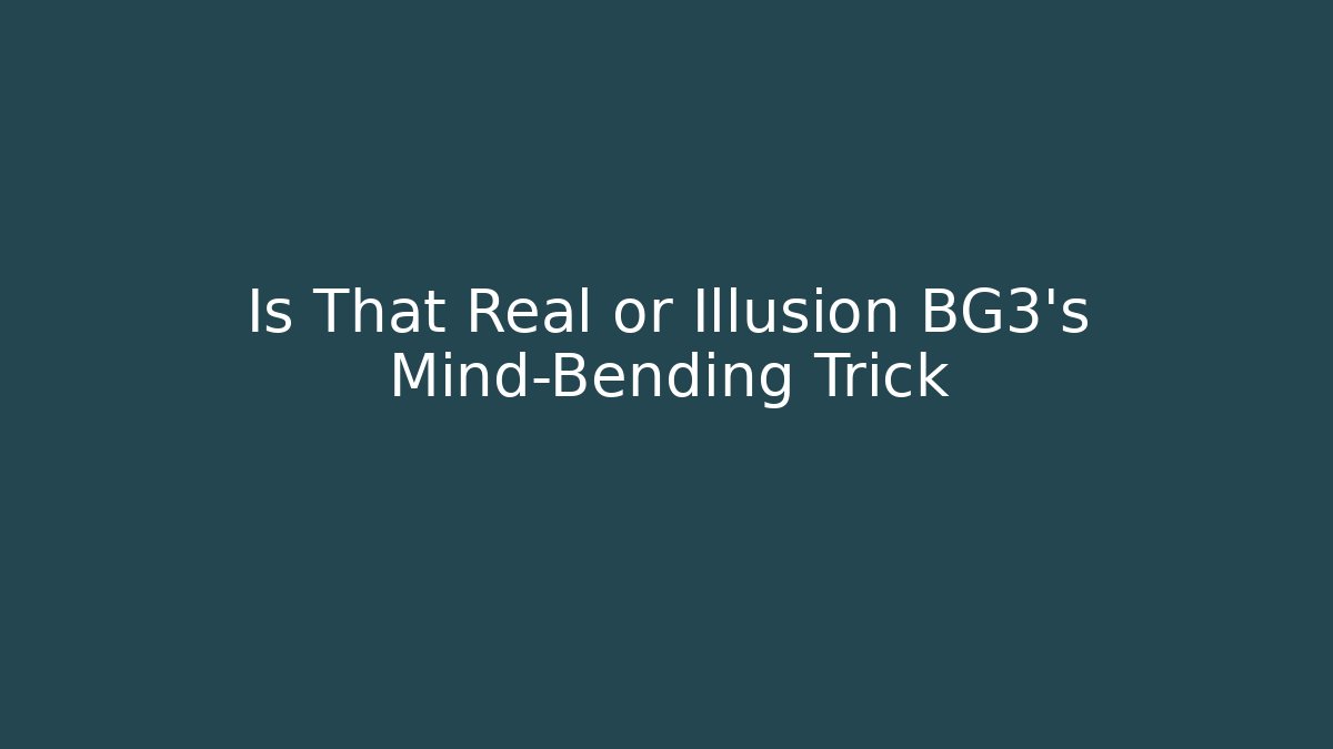 Is That Real or Illusion BG3's Mind-Bending Trick