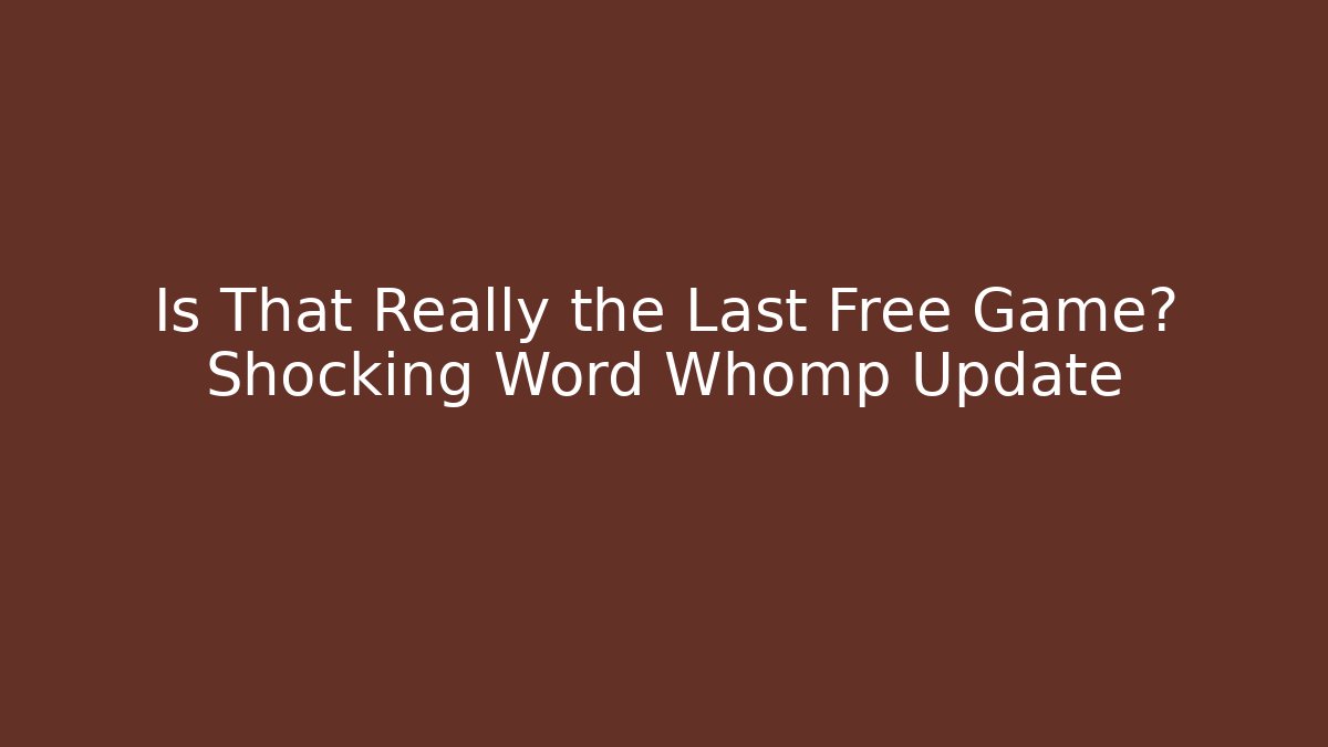 Is That Really the Last Free Game? Shocking Word Whomp Update