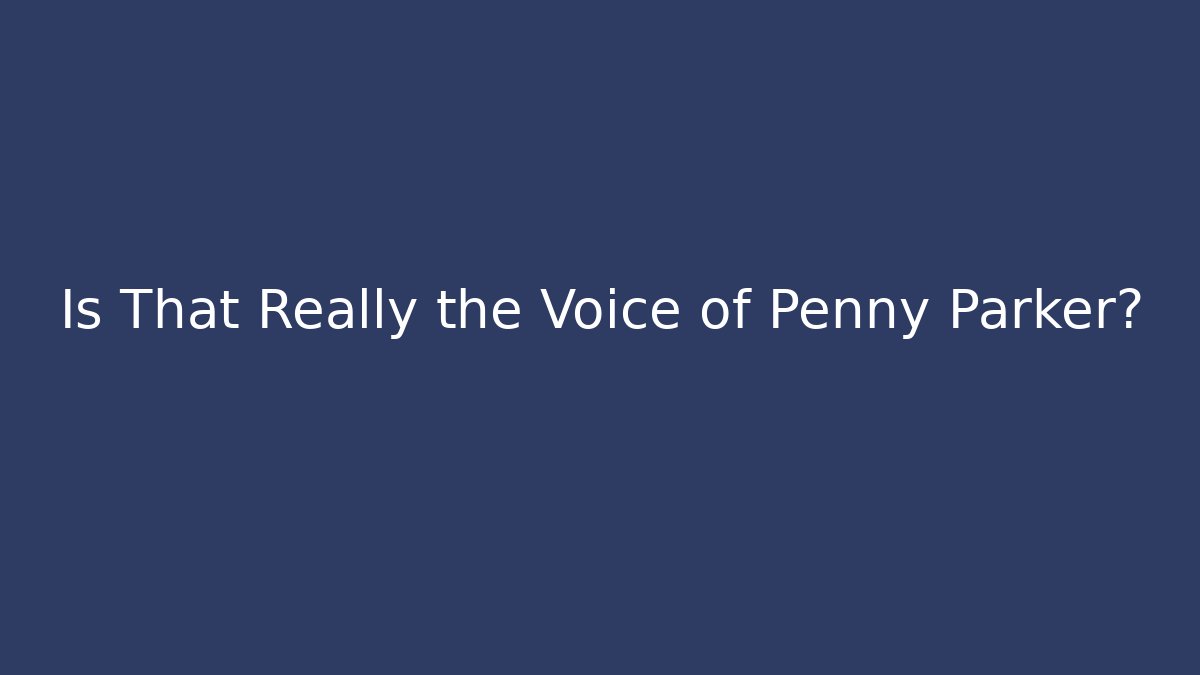 Is That Really the Voice of Penny Parker?