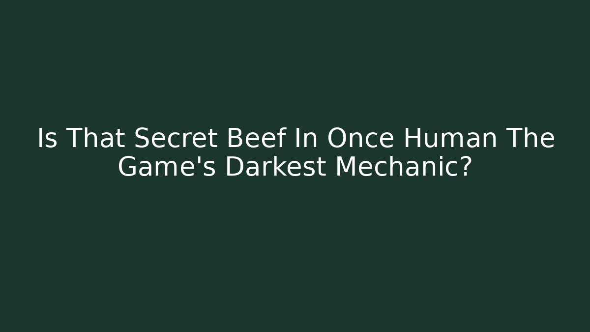 Is That Secret Beef In Once Human The Game's Darkest Mechanic?